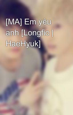 [MA] Em yêu anh [Longfic | HaeHyuk]