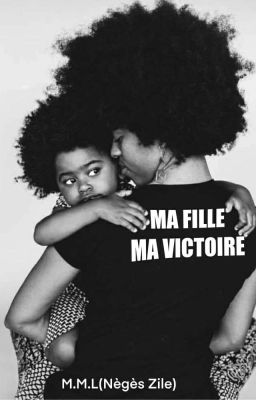 Ma Fille,Ma Victoire✨(TERMINÉE) [En Réécriture]✨