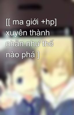 [[ ma giới +hp] xuyên thành nhẫn như thế nào phá ]