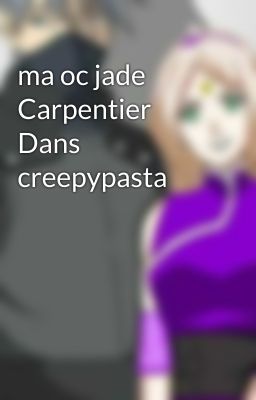 ma oc jade Carpentier Dans creepypasta 