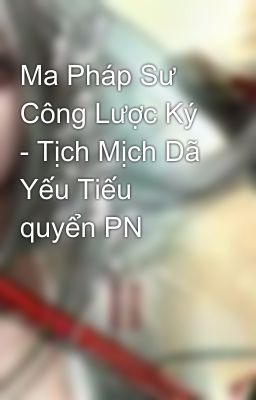 Ma Pháp Sư Công Lược Ký - Tịch Mịch Dã Yếu Tiếu quyển PN