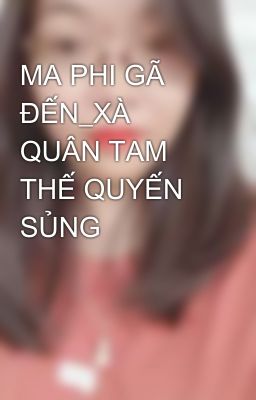 MA PHI GÃ ĐẾN_XÀ QUÂN TAM THẾ QUYẾN SỦNG