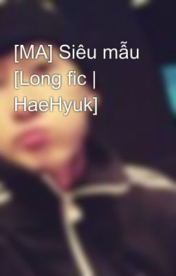 [MA] Siêu mẫu [Long fic | HaeHyuk]