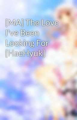 [MA] The Love I've Been Looking For [HaeHyuk]