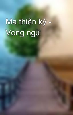 Ma thiên ký - Vong ngữ