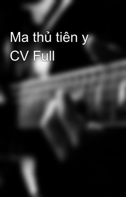 Ma thủ tiên y CV Full