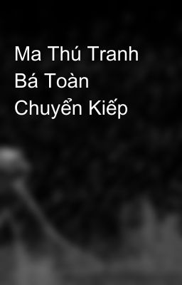 Ma Thú Tranh Bá Toàn Chuyển Kiếp