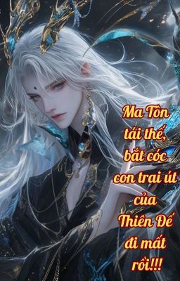 Ma Tôn tái thế, bắt cóc con trai út của Thiên Đế đi mất rồi!!!