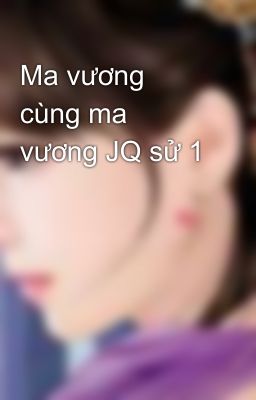 Ma vương cùng ma vương JQ sử 1