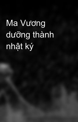 Ma Vương dưỡng thành nhật ký