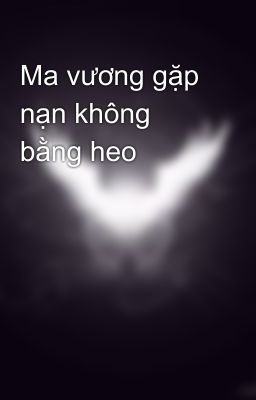 Ma vương gặp nạn không bằng heo