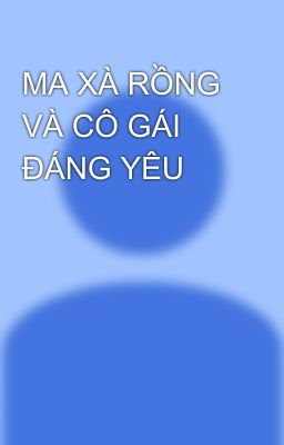 MA XÀ RỒNG VÀ CÔ GÁI ĐÁNG YÊU 