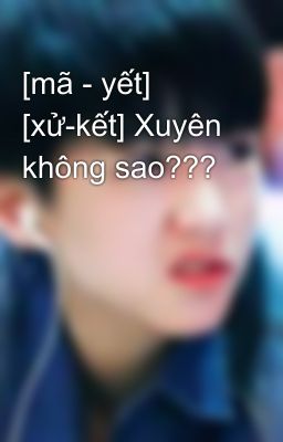 [mã - yết] [xử-kết] Xuyên không sao???