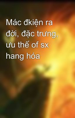 Mác đkiện ra đời, đặc trưng, ưu thế of sx hang hóa