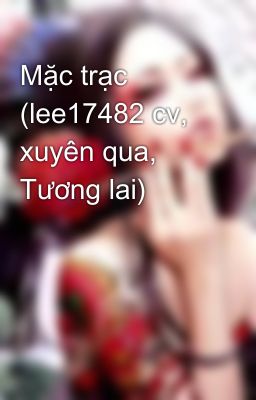 Mặc trạc (lee17482 cv, xuyên qua, Tương lai)