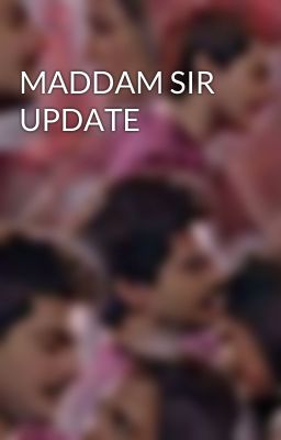 MADDAM SIR UPDATE 