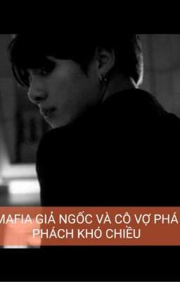 Mafia giả ngốc và cô vợ phá phách khó chiều(jk×yn)