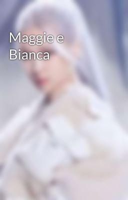 Maggie e Bianca 