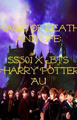 Magic of death and life: A SS501 x BTS harry potter AU