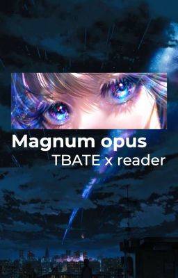 Magnum Opus || TBATE x reader