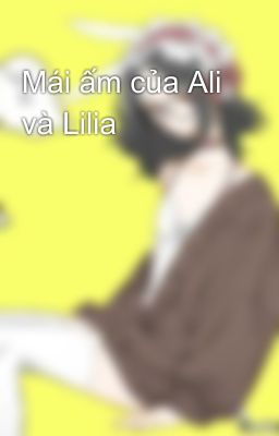 Mái ấm của Ali và Lilia