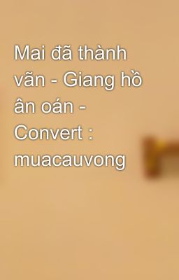 Mai đã thành vãn - Giang hồ ân oán - Convert : muacauvong