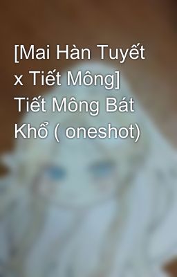 [Mai Hàn Tuyết x Tiết Mông] Tiết Mông Bát Khổ ( oneshot)