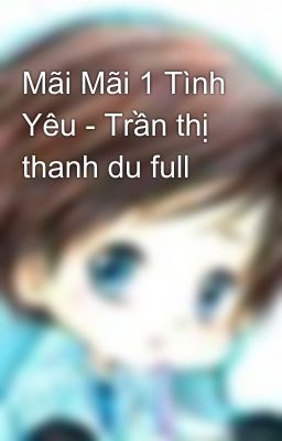 Mãi Mãi 1 Tình Yêu - Trần thị thanh du full