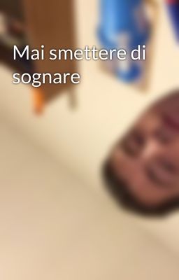 Mai smettere di sognare