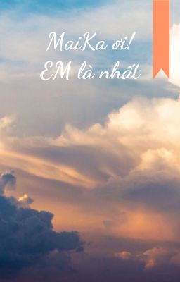 Maika ơi! Em là nhất