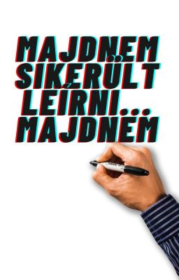 Majdnem sikerült leírni... majdnem