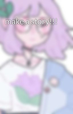 make a story!!!