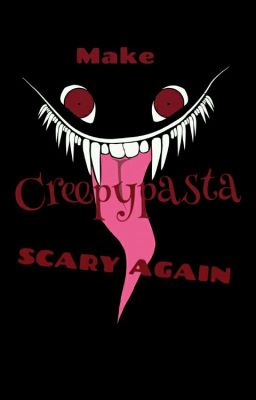 Make Creepypasta Scarry Again