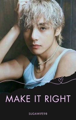 MAKE IT RIGHT || KIM TAEHYUNG