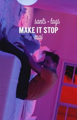 make it stop ⇸ rants & tags