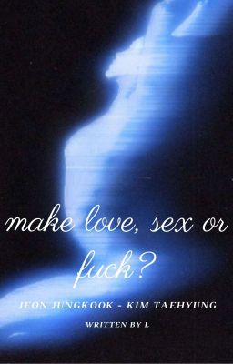 make love, sex or fuck? | nc17 | guktae.