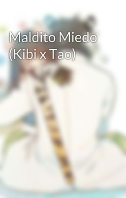 Maldito Miedo (Kibi x Tao)