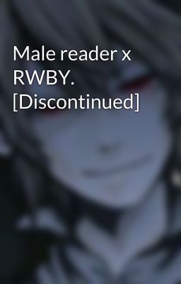 Male reader x RWBY. [Discontinued]