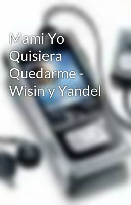 Mami Yo Quisiera Quedarme - Wisin y Yandel