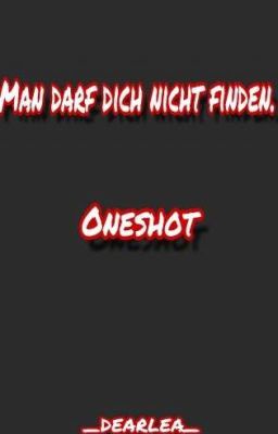 Man darf dich nicht finden. ~ Oneshot