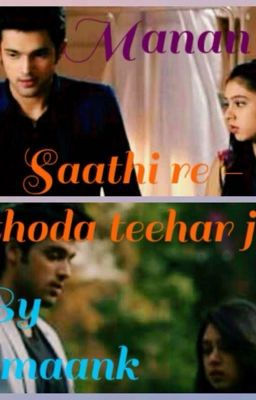 Manan ff-saathi Rey thoda teehar jaa (completed)