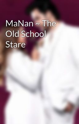 MaNan ~ The Old School Stare