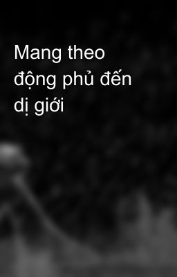 Mang theo động phủ đến dị giới