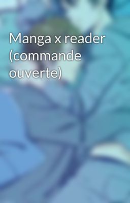 Manga x reader (commande ouverte)