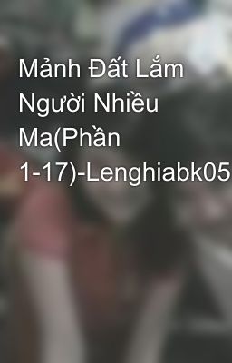 Mảnh Đất Lắm Người Nhiều Ma(Phần 1-17)-Lenghiabk05