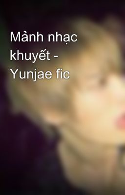 Mảnh nhạc khuyết - Yunjae fic