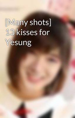 [Many shots] 13 kisses for Yesung