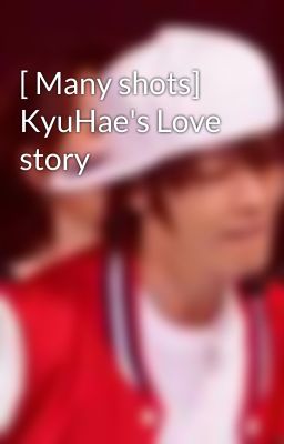 [ Many shots] KyuHae's Love story