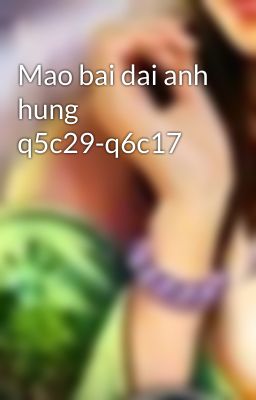 Mao bai dai anh hung q5c29-q6c17