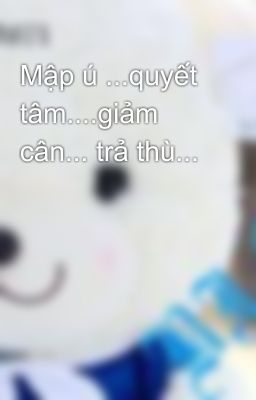 Mập ú ...quyết tâm....giảm cân... trả thù...